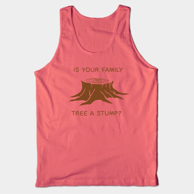 Is your family tree a stump? Tank Top by ClarkStreetPress